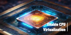 How to Enable CPU Virtualization on Windows