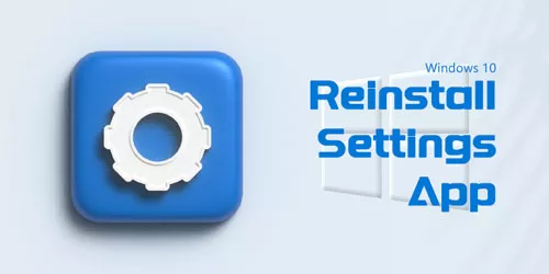 How to Reinstall Settings App on Windows 10 and 11